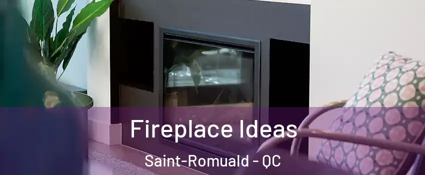 Fireplace Ideas Saint-Romuald - QC