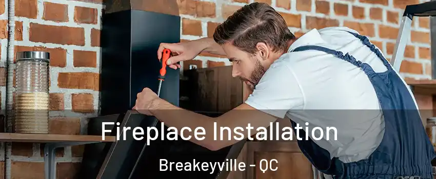  Fireplace Installation Breakeyville - QC