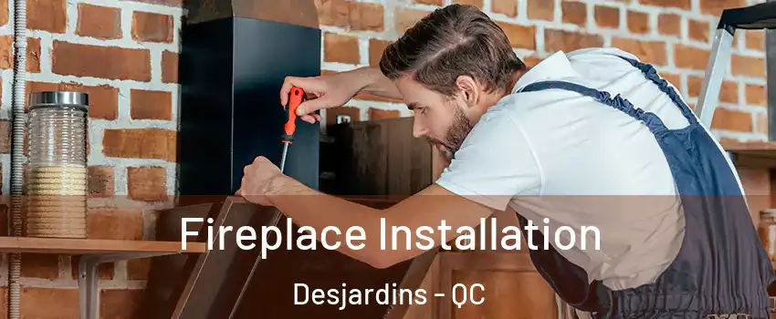  Fireplace Installation Desjardins - QC
