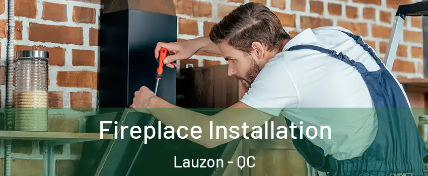  Fireplace Installation Lauzon - QC