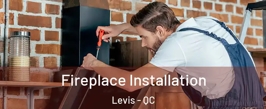 Fireplace Installation Levis - QC
