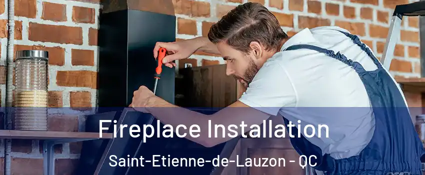 Fireplace Installation Saint-Etienne-de-Lauzon - QC