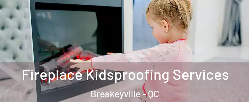 Fireplace Kidsproofing Services Breakeyville - QC