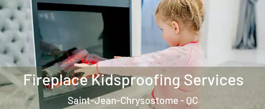 Fireplace Kidsproofing Services Saint-Jean-Chrysostome - QC