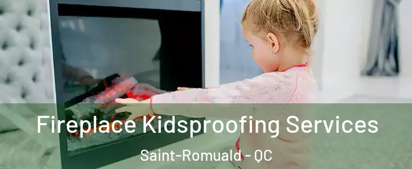 Fireplace Kidsproofing Services Saint-Romuald - QC