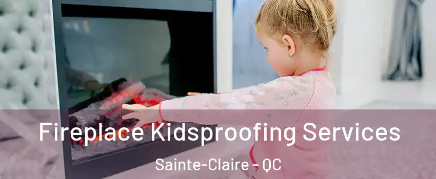Fireplace Kidsproofing Services Sainte-Claire - QC