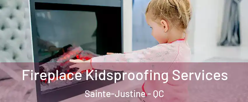 Fireplace Kidsproofing Services Sainte-Justine - QC