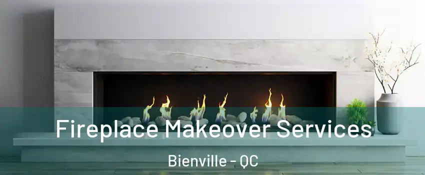 Fireplace Makeover Services Bienville - QC