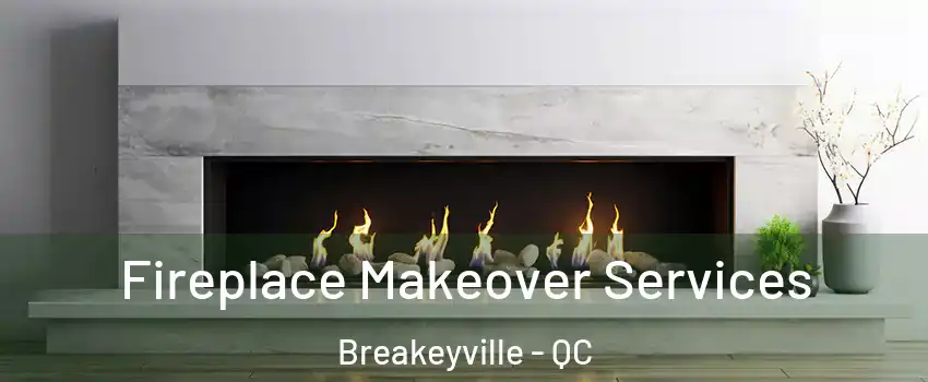 Fireplace Makeover Services Breakeyville - QC