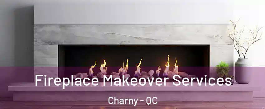  Fireplace Makeover Services Charny - QC