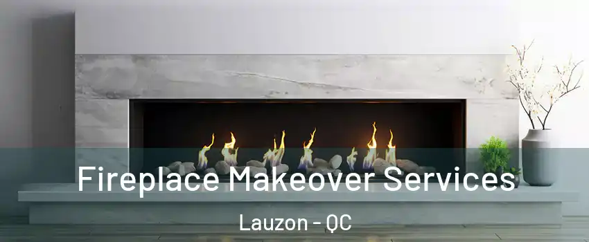  Fireplace Makeover Services Lauzon - QC