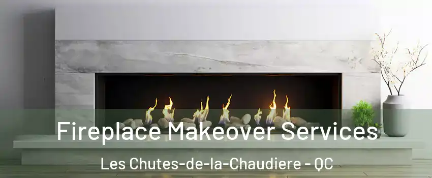 Fireplace Makeover Services Les Chutes-de-la-Chaudiere - QC