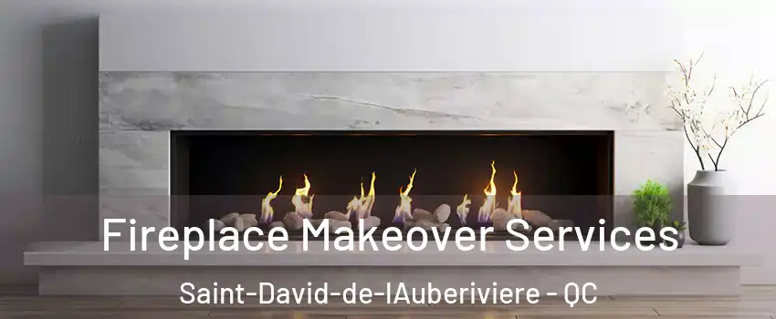 Fireplace Makeover Services Saint-David-de-lAuberiviere - QC
