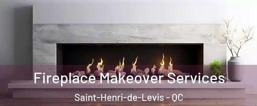  Fireplace Makeover Services Saint-Henri-de-Levis - QC