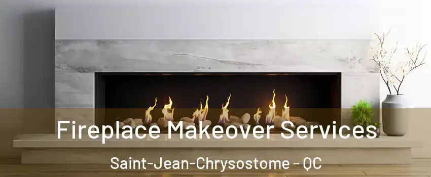 Fireplace Makeover Services Saint-Jean-Chrysostome - QC