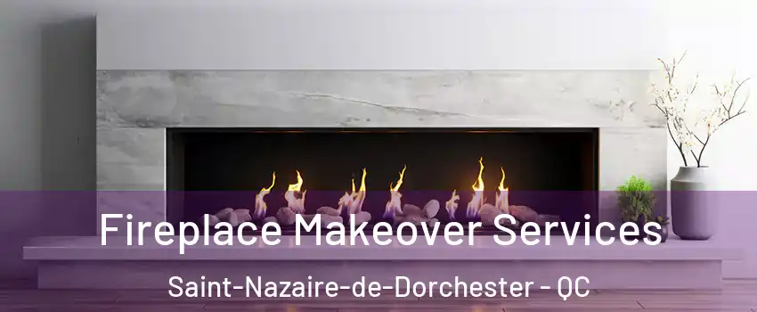 Fireplace Makeover Services Saint-Nazaire-de-Dorchester - QC