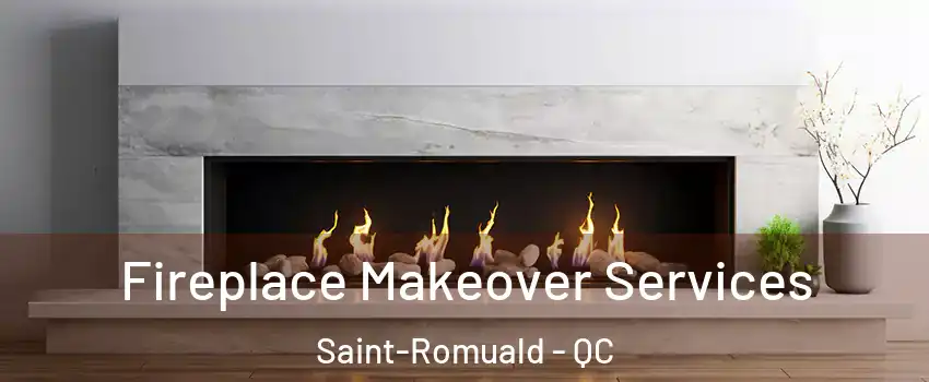 Fireplace Makeover Services Saint-Romuald - QC