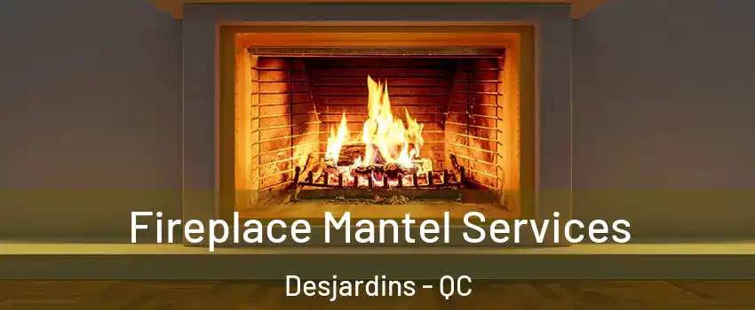 Fireplace Mantel Services Desjardins - QC