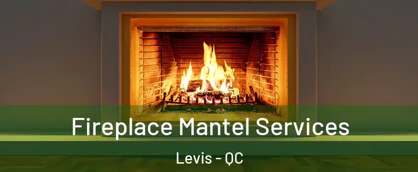 Fireplace Mantel Services Levis - QC