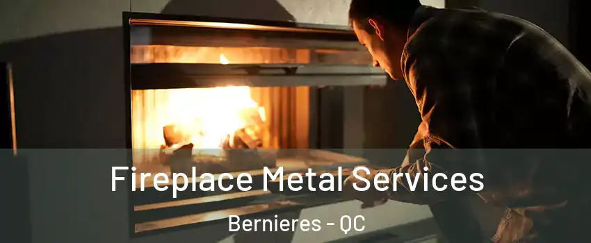Fireplace Metal Services Bernieres - QC