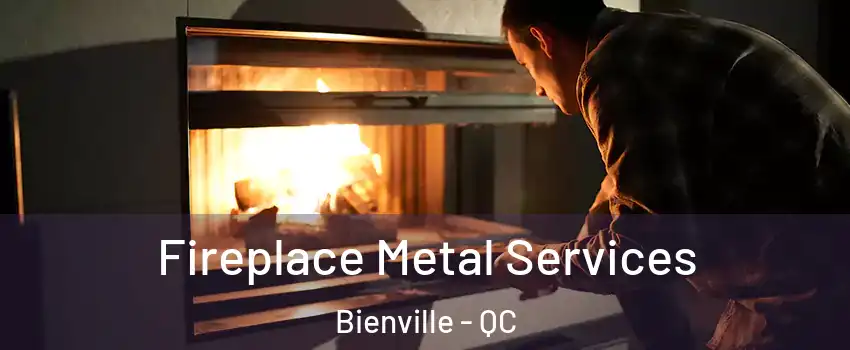 Fireplace Metal Services Bienville - QC