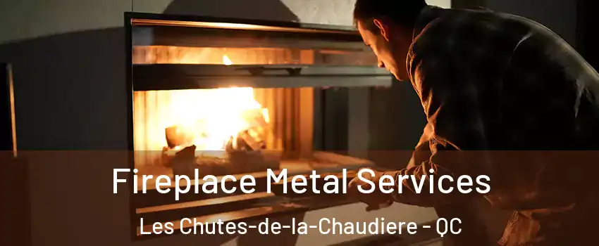Fireplace Metal Services Les Chutes-de-la-Chaudiere - QC