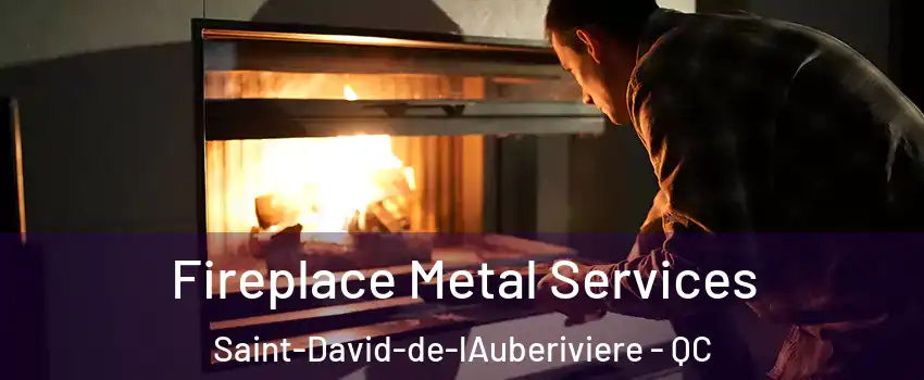Fireplace Metal Services Saint-David-de-lAuberiviere - QC