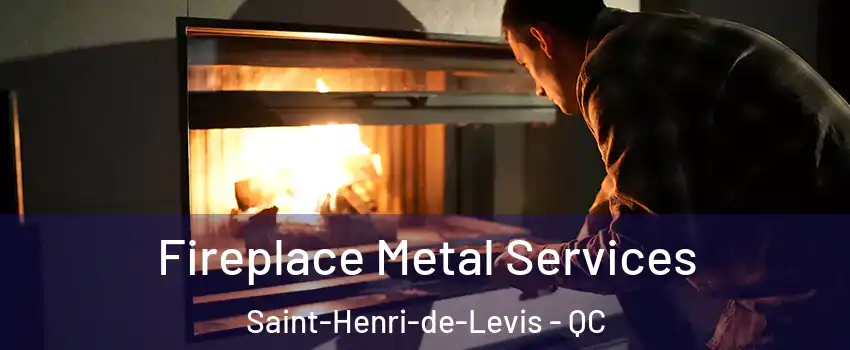  Fireplace Metal Services Saint-Henri-de-Levis - QC
