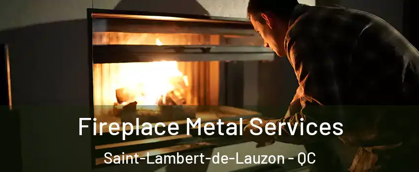  Fireplace Metal Services Saint-Lambert-de-Lauzon - QC