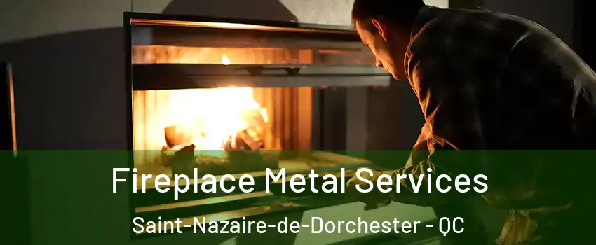 Fireplace Metal Services Saint-Nazaire-de-Dorchester - QC