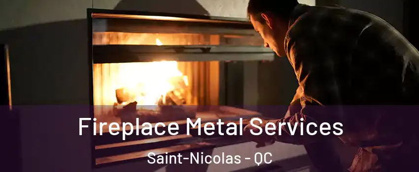 Fireplace Metal Services Saint-Nicolas - QC