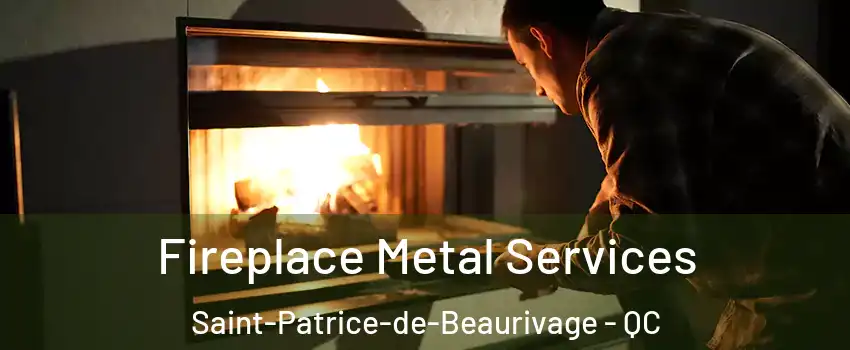 Fireplace Metal Services Saint-Patrice-de-Beaurivage - QC