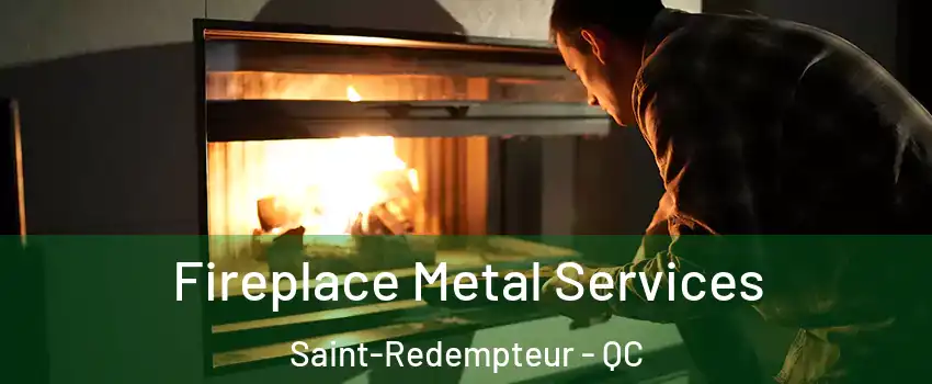  Fireplace Metal Services Saint-Redempteur - QC
