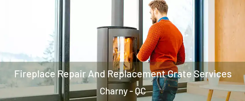 Fireplace Repair And Replacement Grate Services Charny - QC