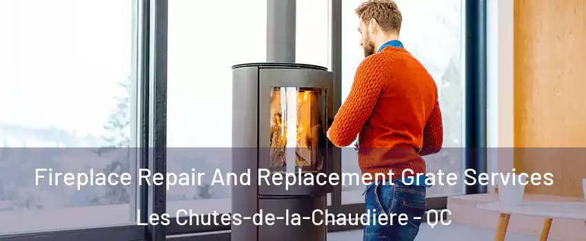 Fireplace Repair And Replacement Grate Services Les Chutes-de-la-Chaudiere - QC