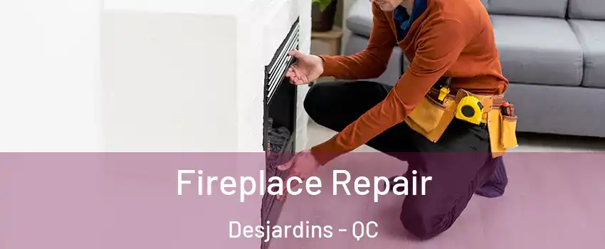 Fireplace Repair Desjardins - QC