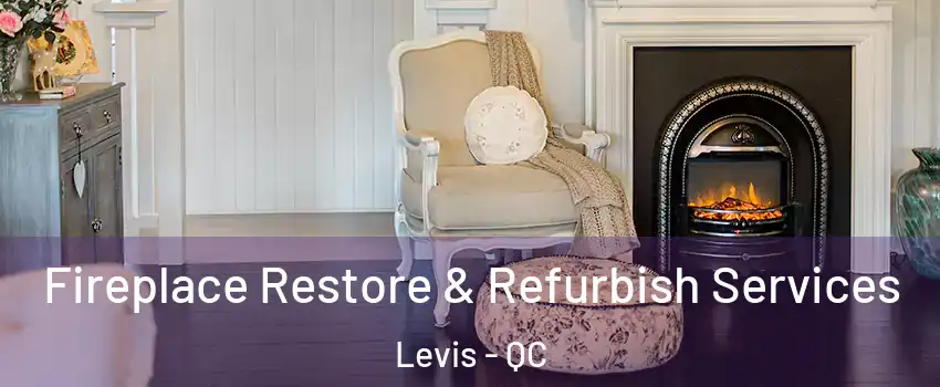 Fireplace Restore & Refurbish Services Levis - QC
