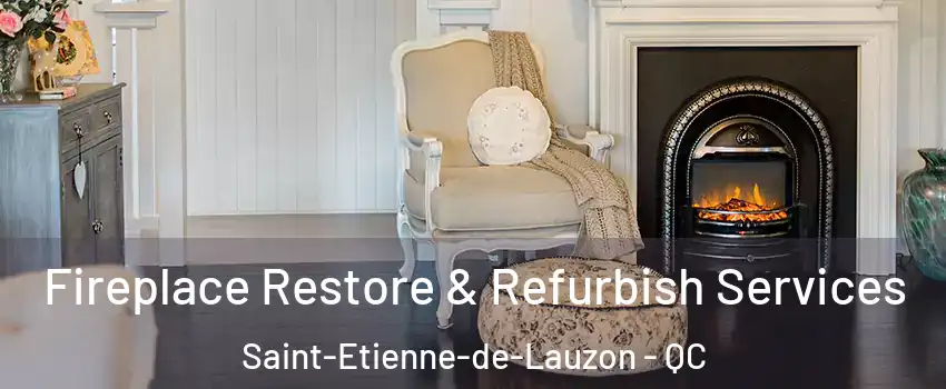Fireplace Restore & Refurbish Services Saint-Etienne-de-Lauzon - QC