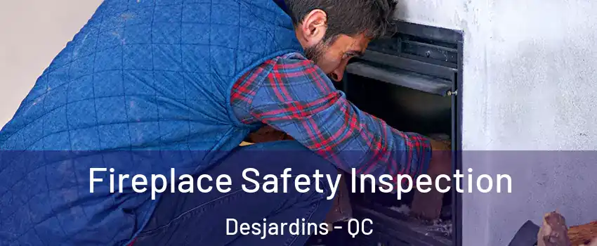 Fireplace Safety Inspection Desjardins - QC