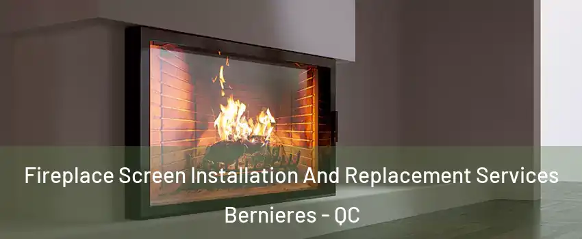  Fireplace Screen Installation And Replacement Services Bernieres - QC