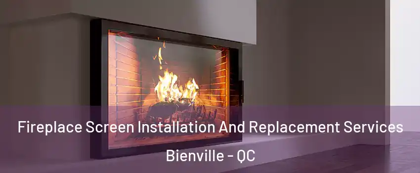  Fireplace Screen Installation And Replacement Services Bienville - QC