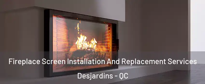  Fireplace Screen Installation And Replacement Services Desjardins - QC