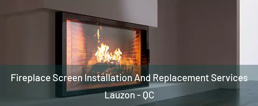  Fireplace Screen Installation And Replacement Services Lauzon - QC