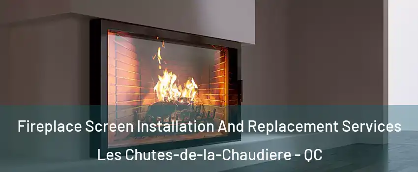 Fireplace Screen Installation And Replacement Services Les Chutes-de-la-Chaudiere - QC