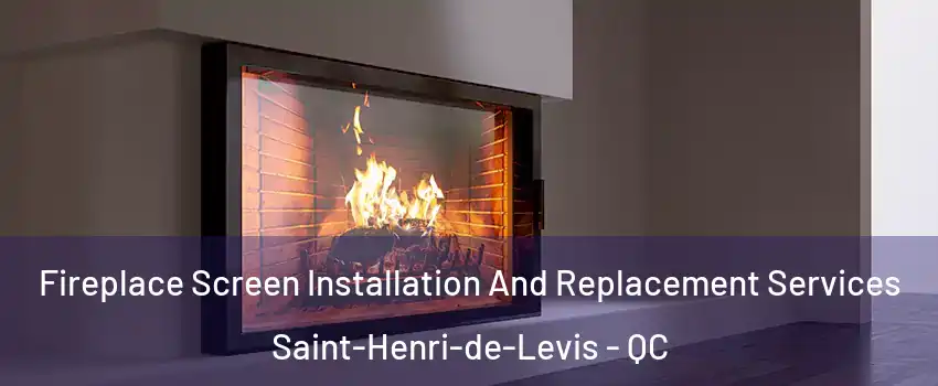 Fireplace Screen Installation And Replacement Services Saint-Henri-de-Levis - QC