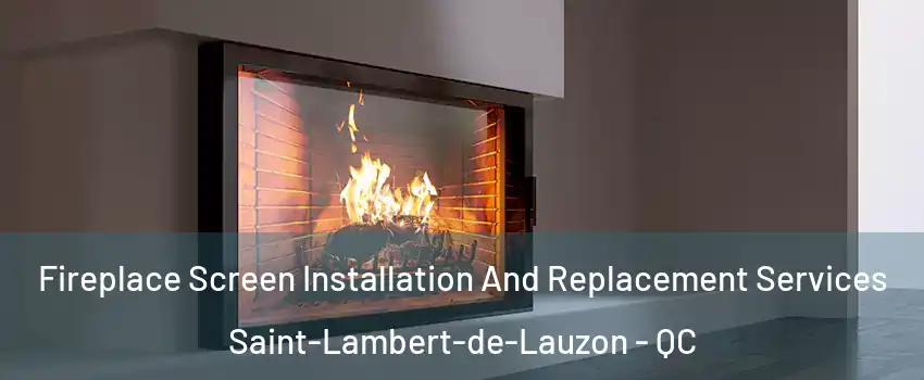 Fireplace Screen Installation And Replacement Services Saint-Lambert-de-Lauzon - QC
