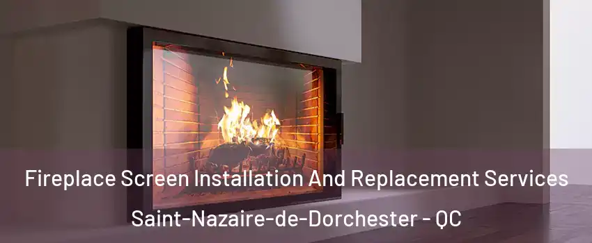 Fireplace Screen Installation And Replacement Services Saint-Nazaire-de-Dorchester - QC