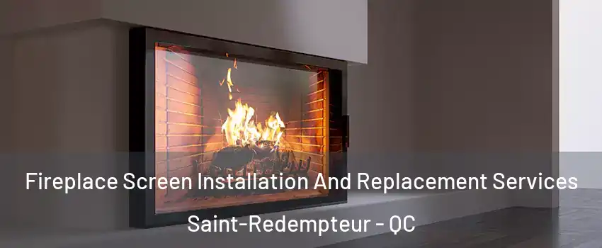  Fireplace Screen Installation And Replacement Services Saint-Redempteur - QC
