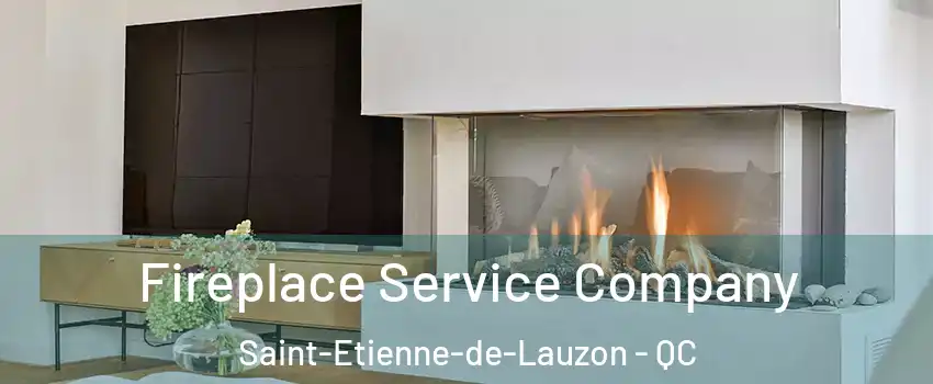 Fireplace Service Company Saint-Etienne-de-Lauzon - QC