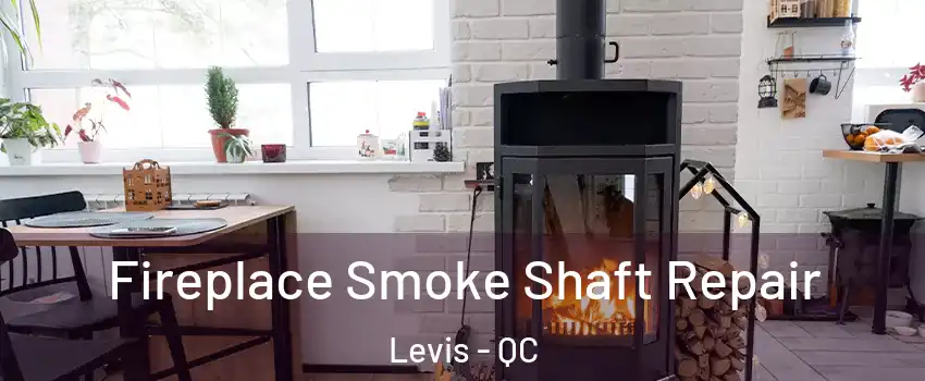 Fireplace Smoke Shaft Repair Levis - QC